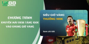 Chương Trình Khuyến Mãi UK88 Tặng 100K Vào Khung Giờ Vàng