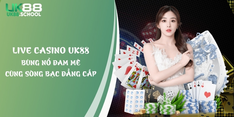 Live Casino UK88 - Bùng Nổ Đam Mê Cùng Sòng Bạc Đẳng Cấp
